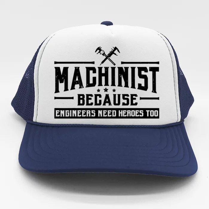 Machinist Because Engineers Need Heroes Too Machinist Trucker Hat