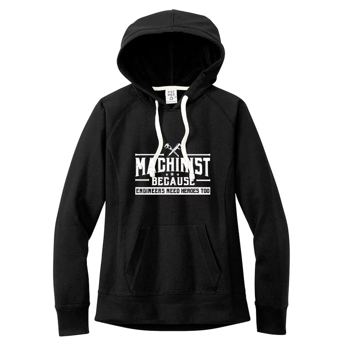 Machinist Because Engineers Need Heroes Too  Machinist Gift Women's Fleece Hoodie