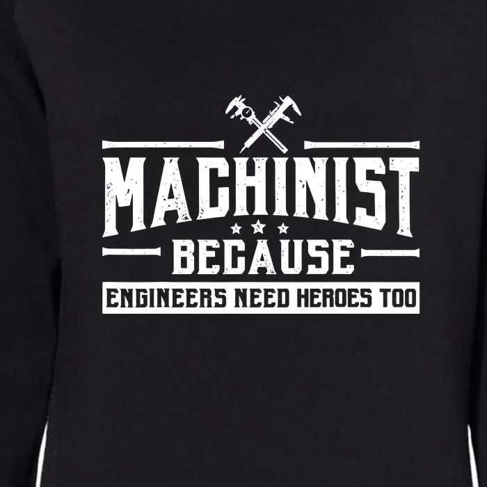 Machinist Because Engineers Need Heroes Too  Machinist Gift Womens California Wash Sweatshirt