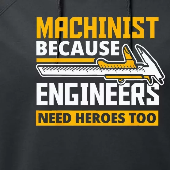 Machinist Because Engineers Need Heroes Too Funny Gift Performance Fleece Hoodie