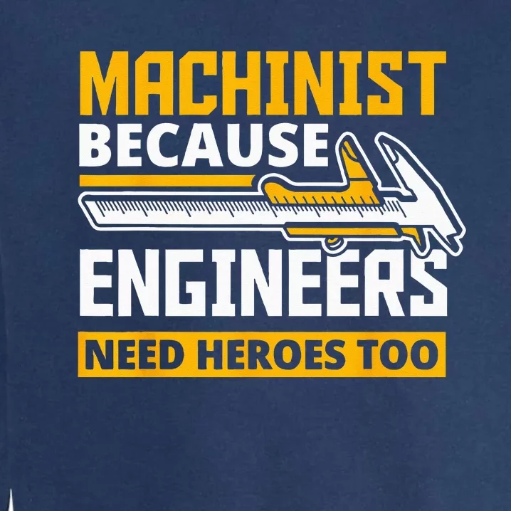 Machinist Because Engineers Need Heroes Too Funny Gift Garment-Dyed Sweatshirt