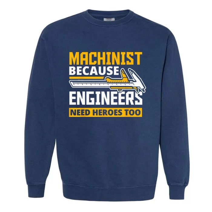 Machinist Because Engineers Need Heroes Too Funny Gift Garment-Dyed Sweatshirt