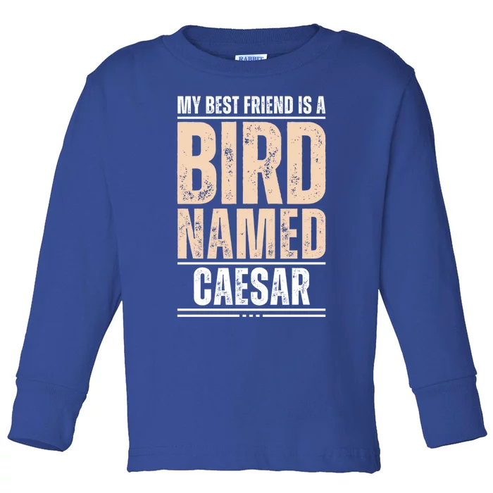 My Best Friend Is A Bird Named Caesar Cool Gift Toddler Long Sleeve Shirt