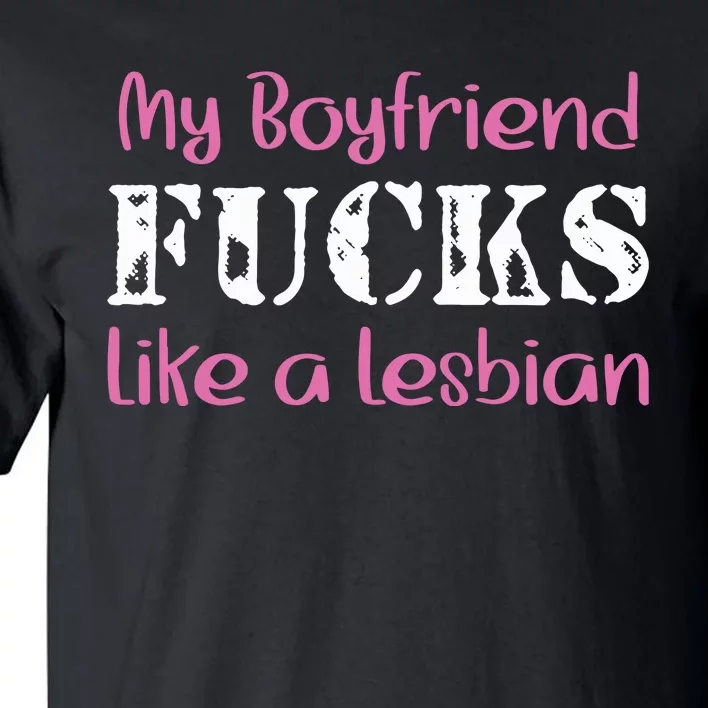 My Boyfriend Fucks Like A Lesbian Tall T-Shirt