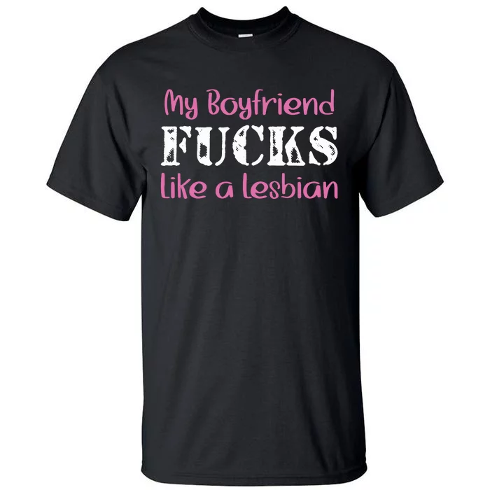 My Boyfriend Fucks Like A Lesbian Tall T-Shirt