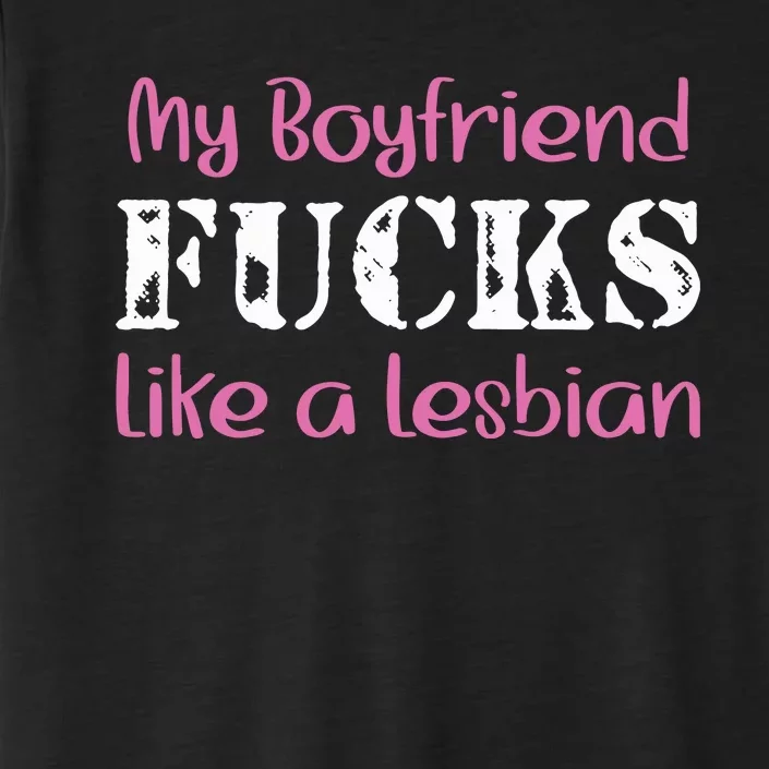 My Boyfriend Fucks Like A Lesbian ChromaSoft Performance T-Shirt