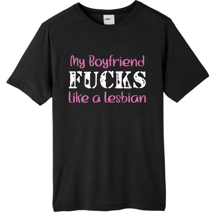 My Boyfriend Fucks Like A Lesbian ChromaSoft Performance T-Shirt