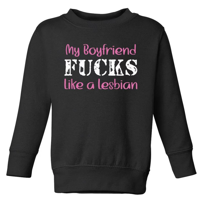 My Boyfriend Fucks Like A Lesbian Toddler Sweatshirt