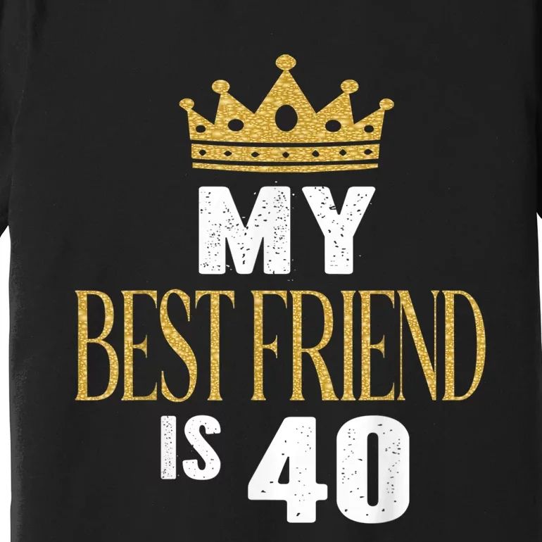 My Best Friend Is 40 Years Old 40th Birthday Party Matching Premium T-Shirt