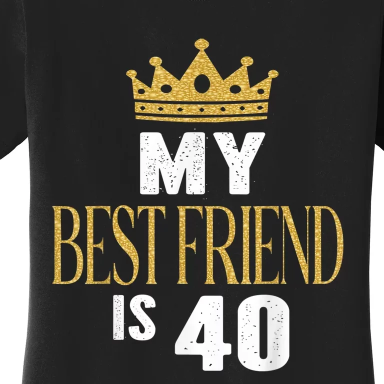 My Best Friend Is 40 Years Old 40th Birthday Party Matching Women's T-Shirt