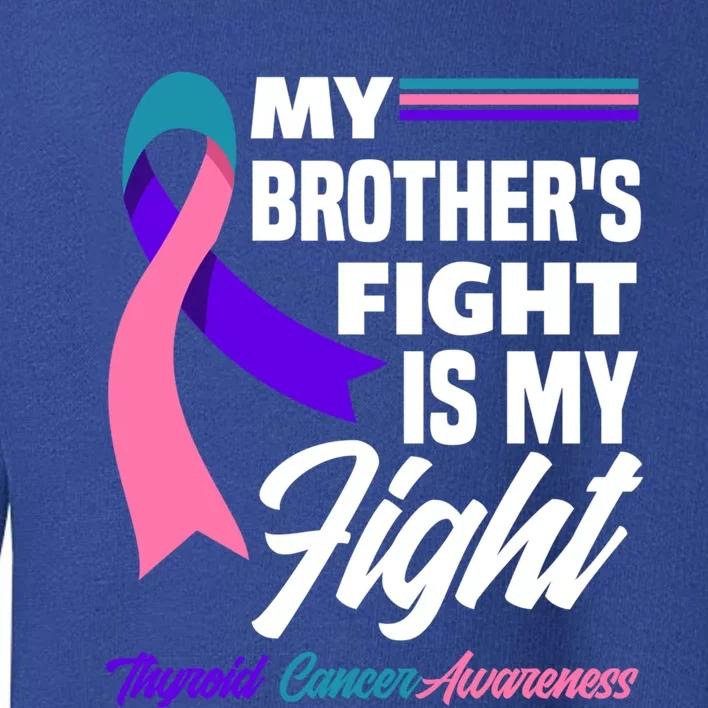 My Brother's Fight Is My Fight Thyroid Cancer Awareness Cute Gift Toddler Sweatshirt