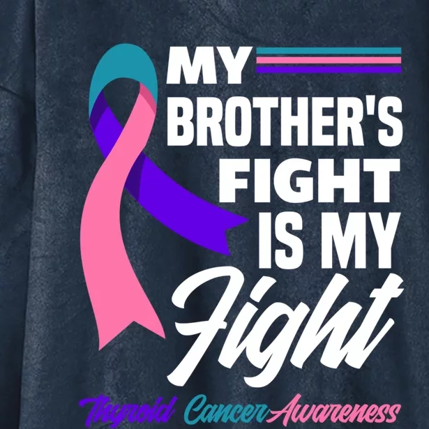 My Brother's Fight Is My Fight Thyroid Cancer Awareness Cute Gift Hooded Wearable Blanket