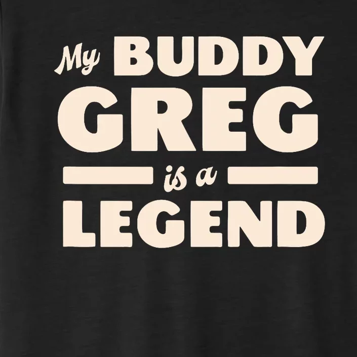 My Buddy Greg Is A Legend ChromaSoft Performance T-Shirt