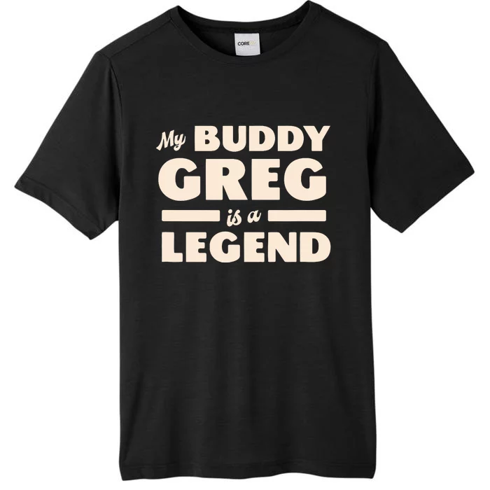 My Buddy Greg Is A Legend ChromaSoft Performance T-Shirt