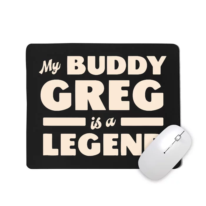 My Buddy Greg Is A Legend Mousepad