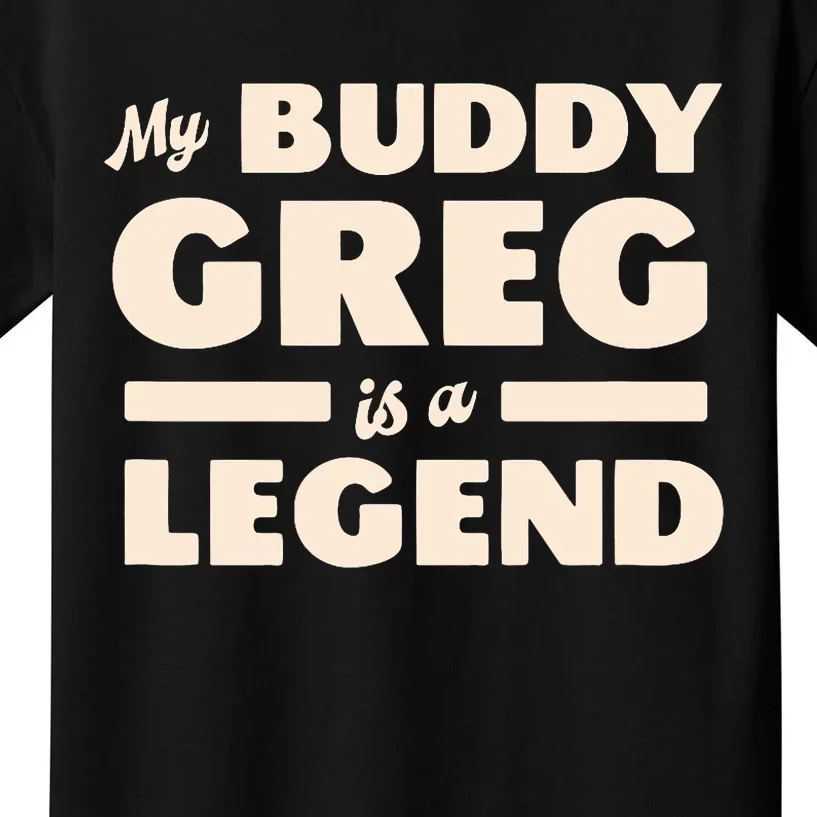 My Buddy Greg Is A Legend Kids T-Shirt