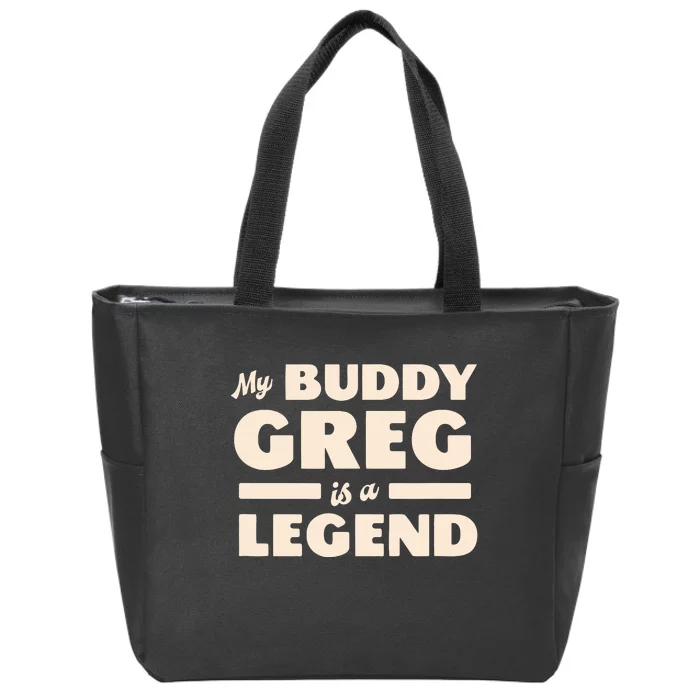 My Buddy Greg Is A Legend Zip Tote Bag