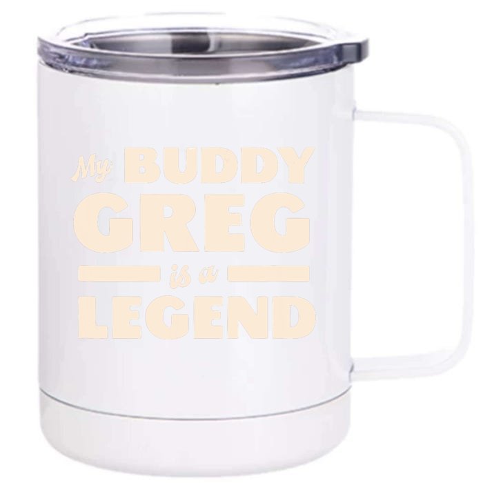 My Buddy Greg Is A Legend Front & Back 12oz Stainless Steel Tumbler Cup