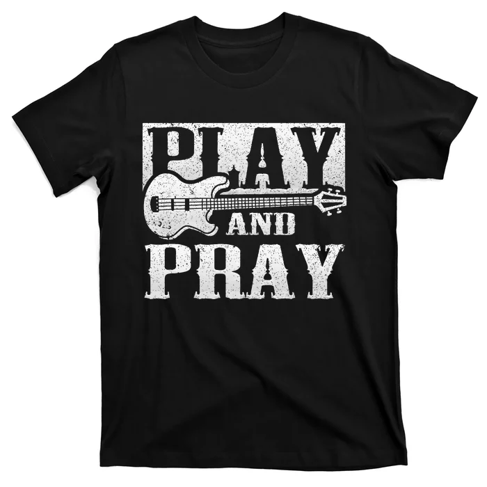 Musician Bass Guitar Player Christian Guitar Play And Pray T-Shirt