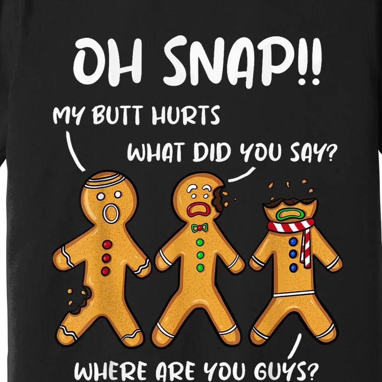 My Butt Hurts Funny Christmas Cookie Oh Snap Gingerbread Man Premium T-Shirt