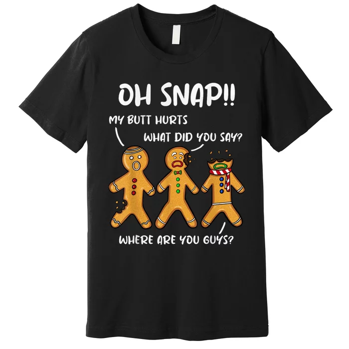 My Butt Hurts Funny Christmas Cookie Oh Snap Gingerbread Man Premium T-Shirt