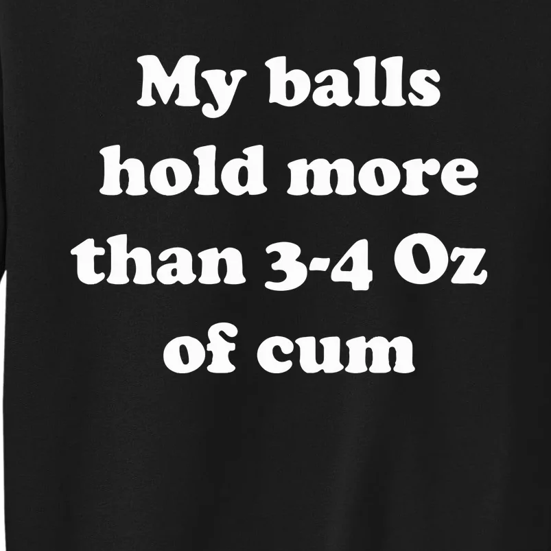 My Balls Hold More Than 34 Oz Of Cum Tall Sweatshirt