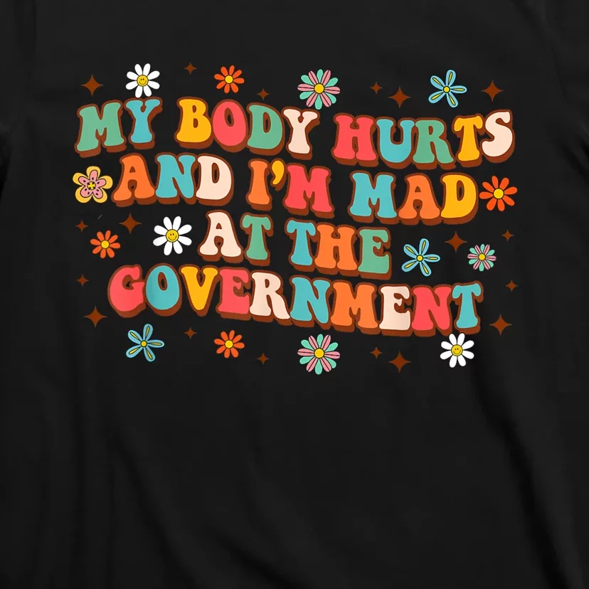 My Body Hurts And I’M Mad At The Government T-Shirt