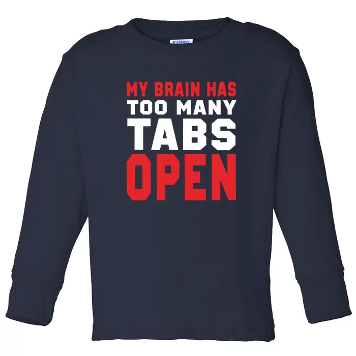 My Brain Has Too Many Tabs Open Toddler Long Sleeve Shirt