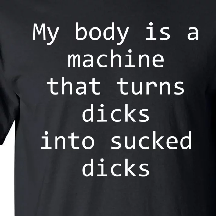 My Body Is A Machine That Turns Dicks Into Sucked Dicks Tall T-Shirt