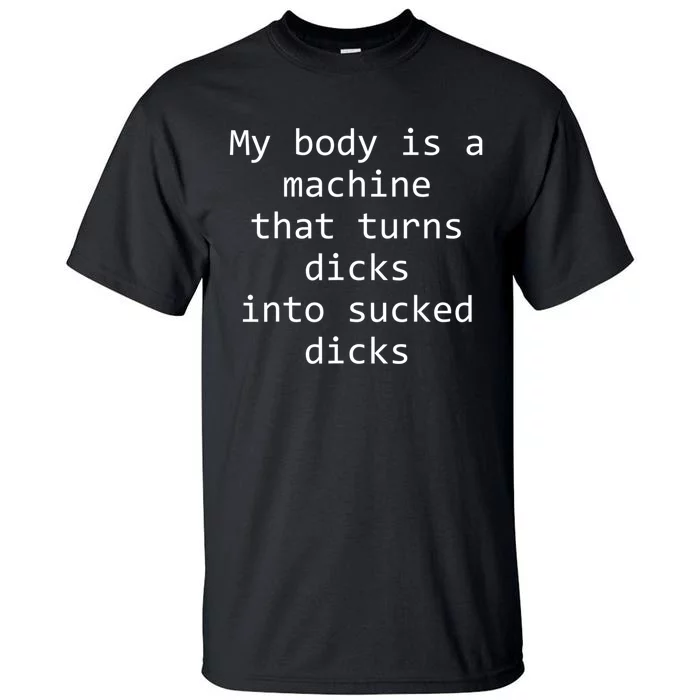 My Body Is A Machine That Turns Dicks Into Sucked Dicks Tall T-Shirt