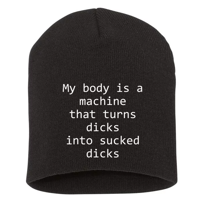 My Body Is A Machine That Turns Dicks Into Sucked Dicks Short Acrylic Beanie