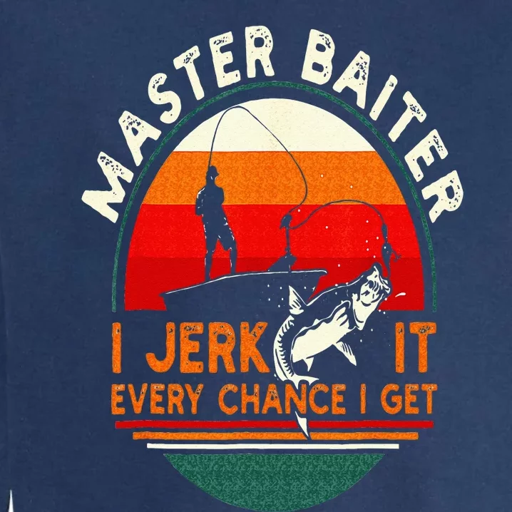 Master Baiter I’m Always Jerking My Rod For A Fishing Lovers Garment-Dyed Sweatshirt