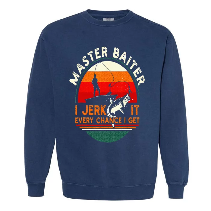 Master Baiter I’m Always Jerking My Rod For A Fishing Lovers Garment-Dyed Sweatshirt