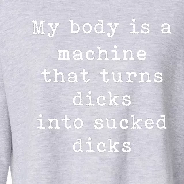 My Body Is A Machine That Turns Dicks Into Sucked Dicks Cropped Pullover Crew