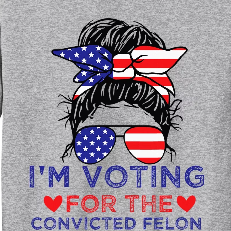 Messy Bun IM Voting For The Convicted Felon Tall Sweatshirt