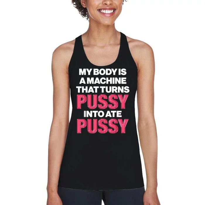 My Body Is A Machine That Turns Pussy Into Ate Pussy Women's Racerback Tank