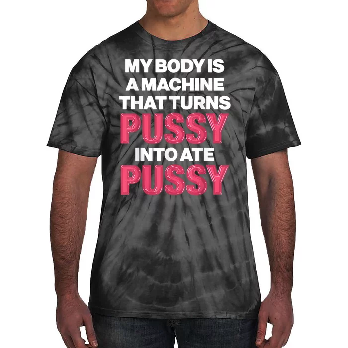 My Body Is A Machine That Turns Pussy Into Ate Pussy Tie-Dye T-Shirt