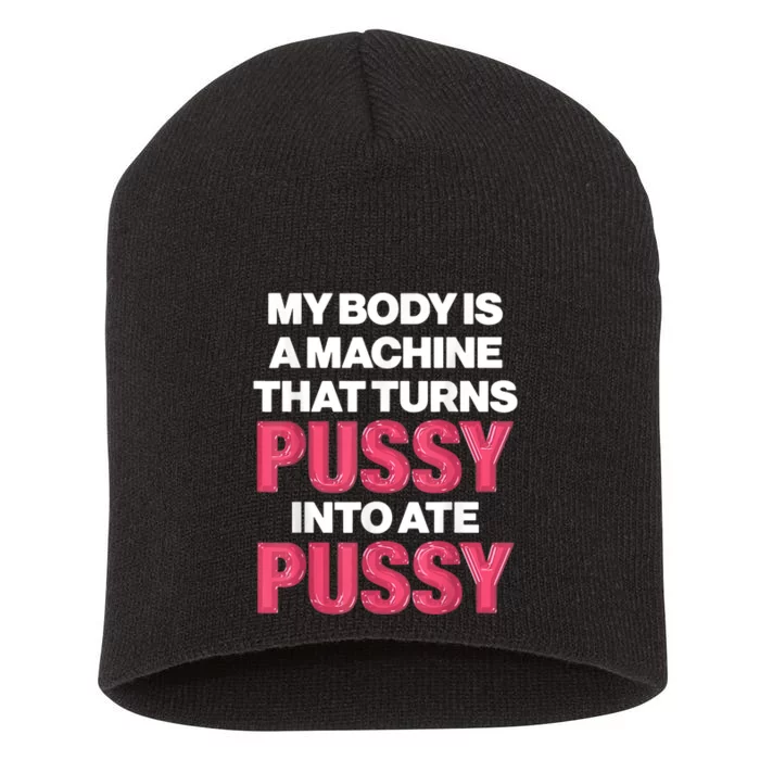 My Body Is A Machine That Turns Pussy Into Ate Pussy Short Acrylic Beanie