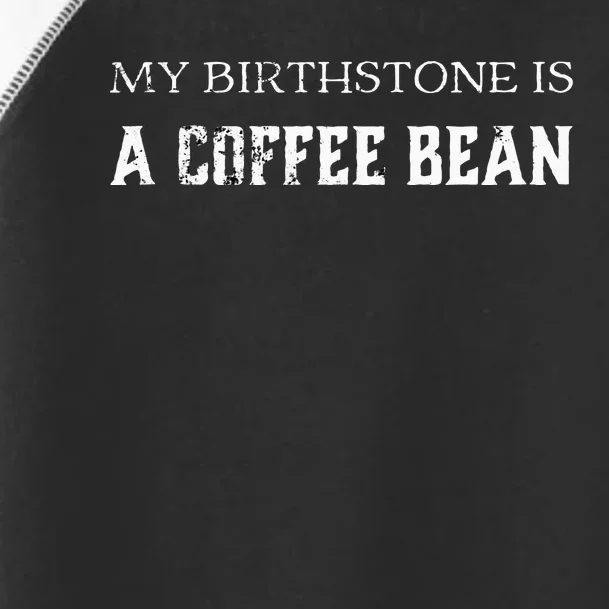 My Birthstone Is A Coffee Bean Funny Coffee Lovers Toddler Fine Jersey T-Shirt