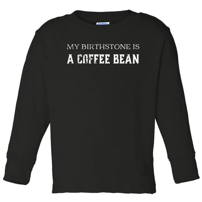 My Birthstone Is A Coffee Bean Funny Coffee Lovers Toddler Long Sleeve Shirt