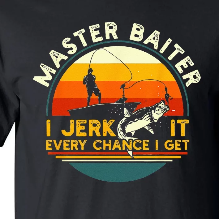 Master Baiter I’m Always Jerking My Rod For A Fishing Lovers Tall T-Shirt