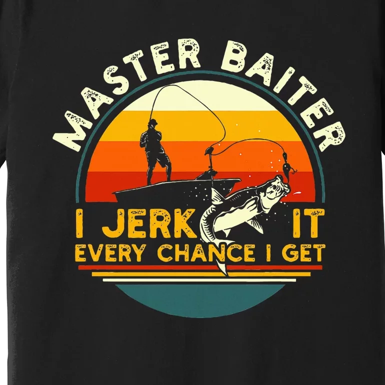 Master Baiter I’M Always Jerking My Rod For A Fishing Lovers Premium T-Shirt