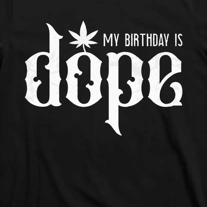 My Birthday Is Dope Funny Marijuana Smoker 420 April 20th T-Shirt