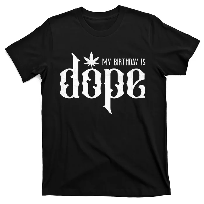 My Birthday Is Dope Funny Marijuana Smoker 420 April 20th T-Shirt