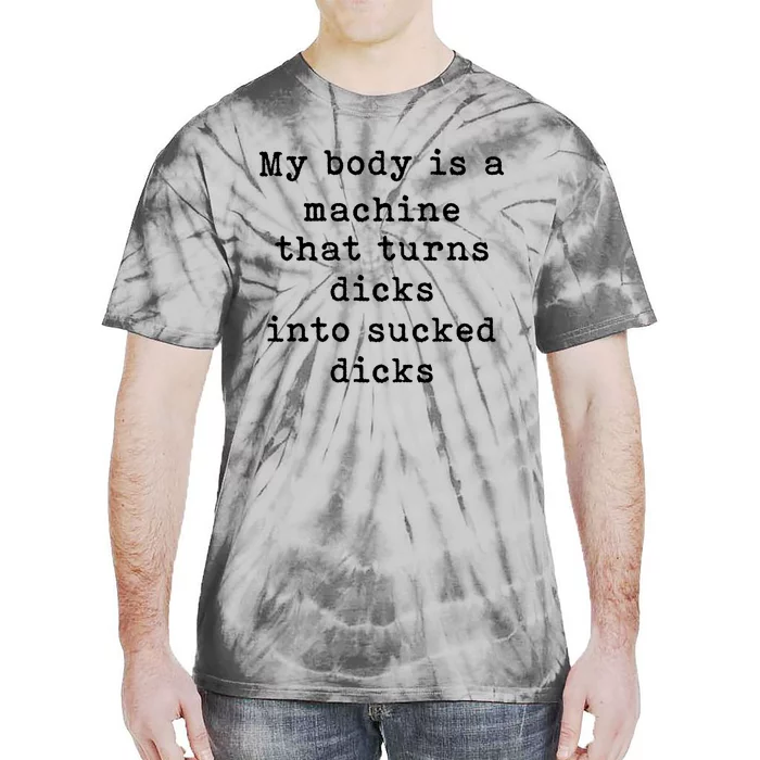 My Body Is A Machine That Turns Dicks Into Sucked Dicks Tie-Dye T-Shirt