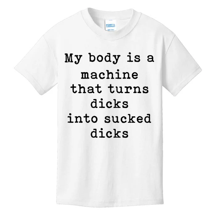 My Body Is A Machine That Turns Dicks Into Sucked Dicks Kids T-Shirt