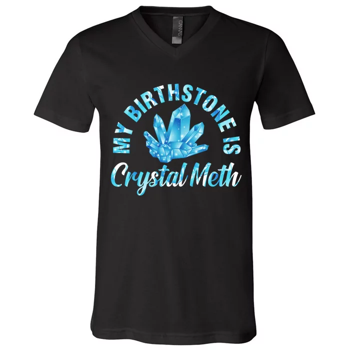 My Birthstone Is Crystal Meth V-Neck T-Shirt