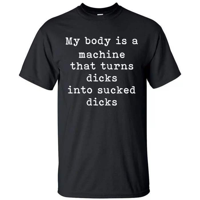 My Body Is A Machine That Turns Dicks Into Sucked Dicks Funny Tall T ...
