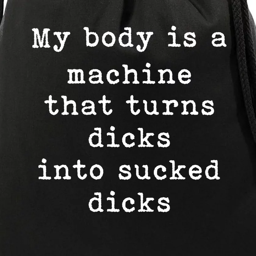 My Body Is A Machine That Turns Dicks Into Sucked Dicks Funny Drawstring Bag