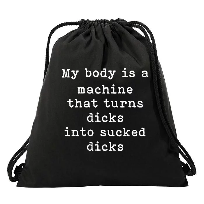 My Body Is A Machine That Turns Dicks Into Sucked Dicks Funny Drawstring Bag